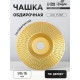 Чашка обдирочная для УШМ ТУНДРА, по дереву, полувыпуклая, 98×16 мм