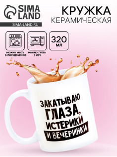 Кружка чайная керамическая «Закатываю глаза, истерики и вечеринки», 320 мл